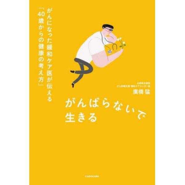 がんばらないで生きる　がんになった緩和ケア医が伝える「４０歳からの健康の考え方」