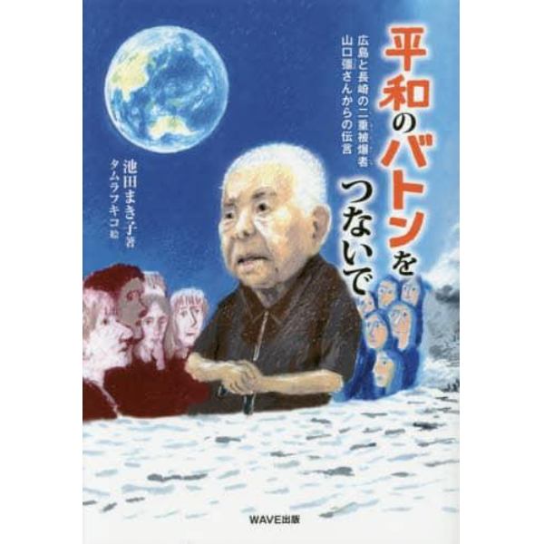 平和のバトンをつないで　広島と長崎の二重被爆者・山口彊さんからの伝言