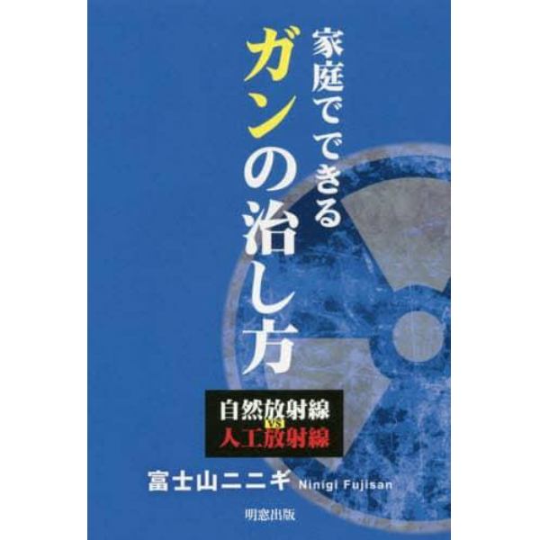 家庭でできるガンの治し方　自然放射線ｖｓ人工放射線