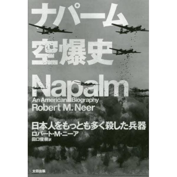 ナパーム空爆史　日本人をもっとも多く殺した兵器