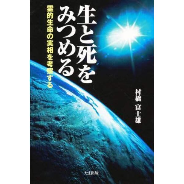 生と死をみつめる　霊的生命の実相を考察する