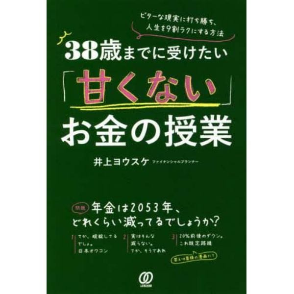 ３８歳までに受けたい「甘くない」お金の授業　ビターな現実に打ち勝ち、人生を９割ラクにする方法