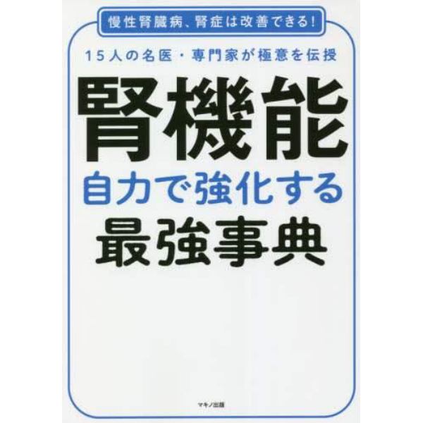 腎機能自力で強化する最強事典　１５人の名医・専門家が極意を伝授　慢性腎臓病、腎症は改善できる！