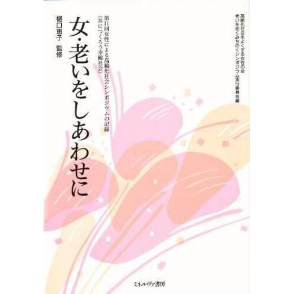 女・老いをしあわせに　第１１回女性による高齢化社会シンポジウムの記録　共につくろう幸齢社会