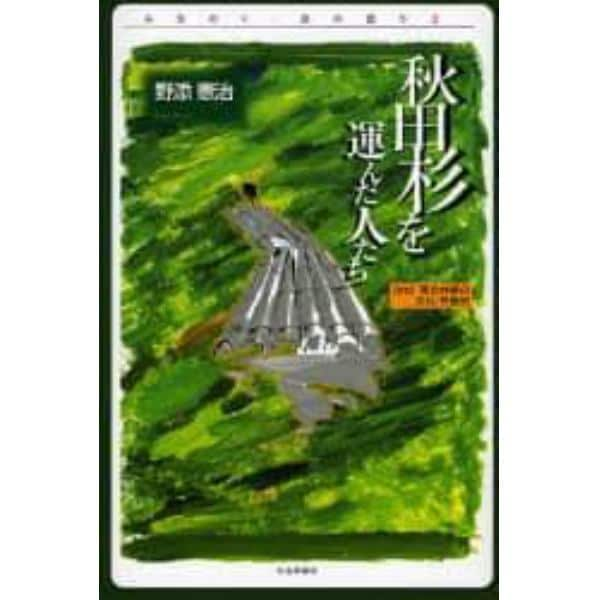 秋田杉を運んだ人たち　〈詳記〉東北林業の文化・労働史