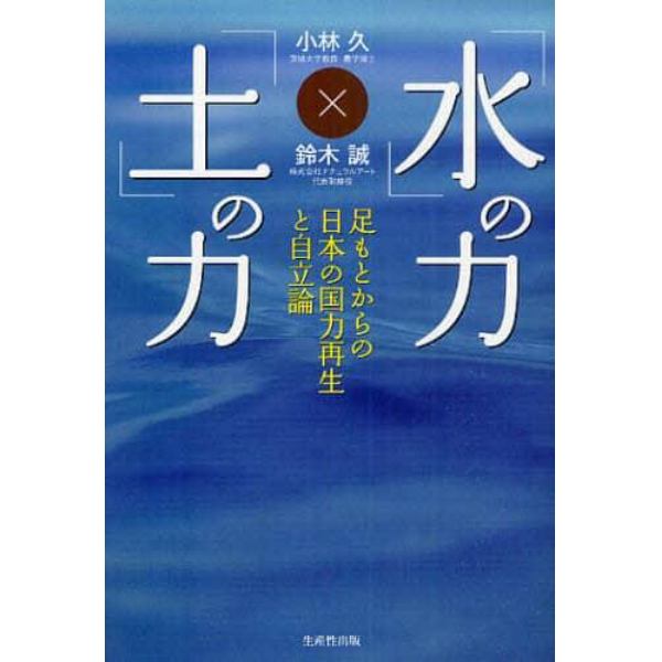 「水」の力、「土」の力　足もとからの日本の国力再生と自立論