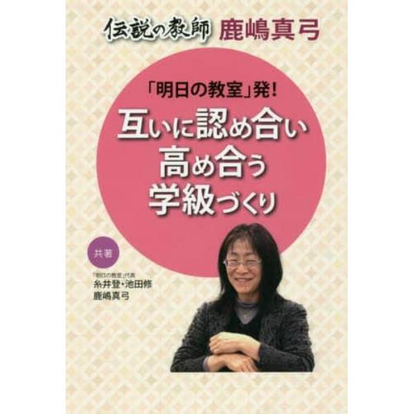 「明日の教室」発！互いに認め合い高め合う学級づくり　伝説の教師鹿嶋真弓