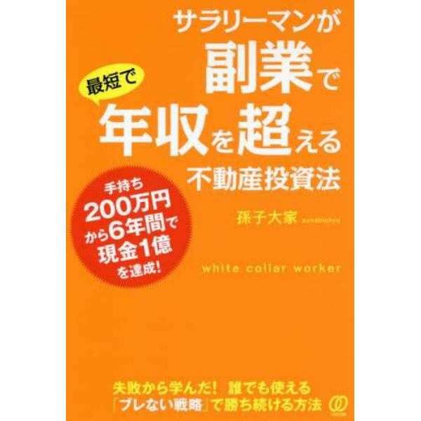 サラリーマンが副業で最短で年収を超える不動産投資法　手持ち２００万円から６年間で現金１億を達成！