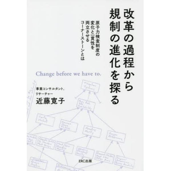 改革の過程から規制の進化を探る　原子力検査制度の変化と一貫性を両立させるコーナーストーンとは　Ｃｈａｎｇｅ　ｂｅｆｏｒｅ　ｗｅ　ｈａｖｅ　ｔｏ．