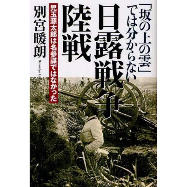 「坂の上の雲」では分からない日露戦争陸戦　児玉源太郎は名参謀ではなかった