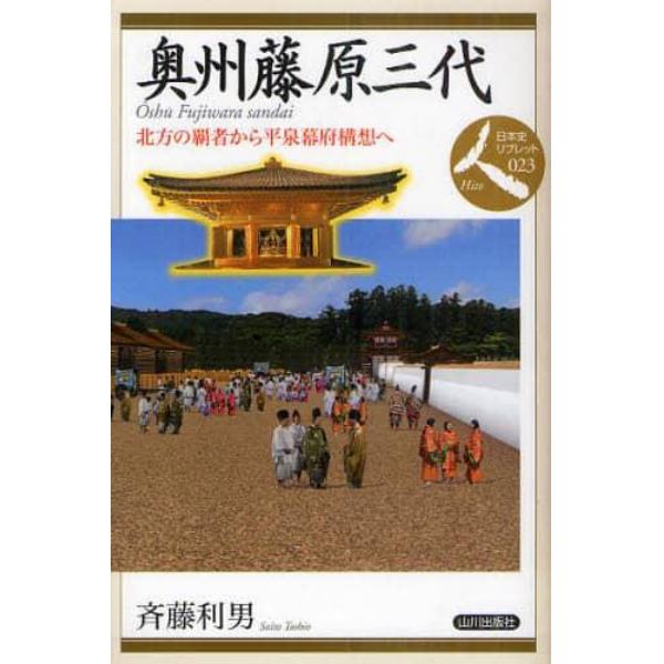 奥州藤原三代　北方の覇者から平泉幕府構想へ