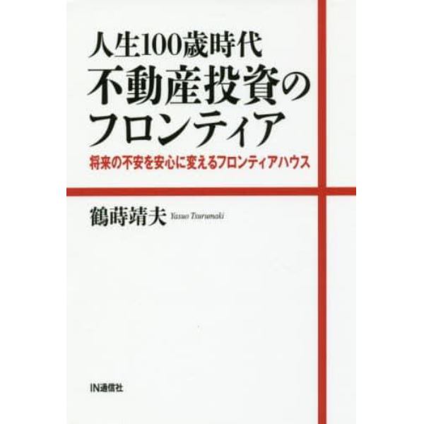 人生１００歳時代不動産投資のフロンティア　将来の不安を安心に変えるフロンティアハウス