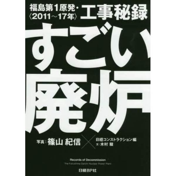 すごい廃炉　福島第１原発・工事秘録〈２０１１～１７年〉