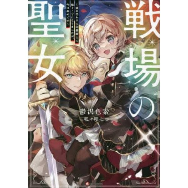 戦場の聖女　妹の代わりに公爵騎士に嫁ぐことになりましたが、今は幸せです