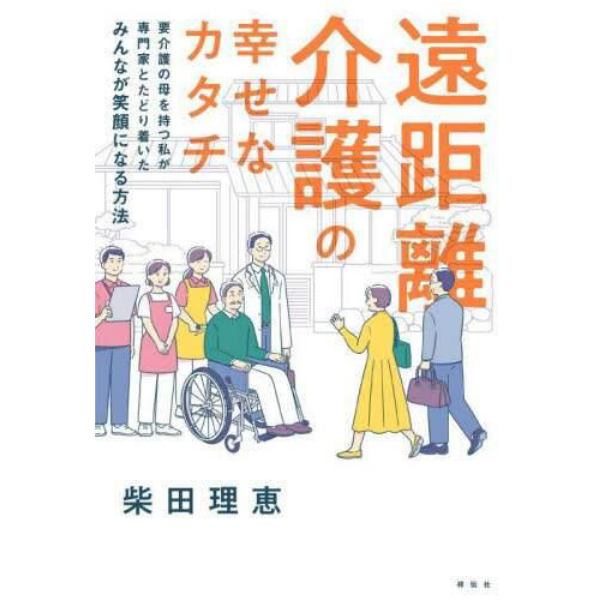 遠距離介護の幸せなカタチ　要介護の母を持つ私が専門家とたどり着いたみんなが笑顔になる方法