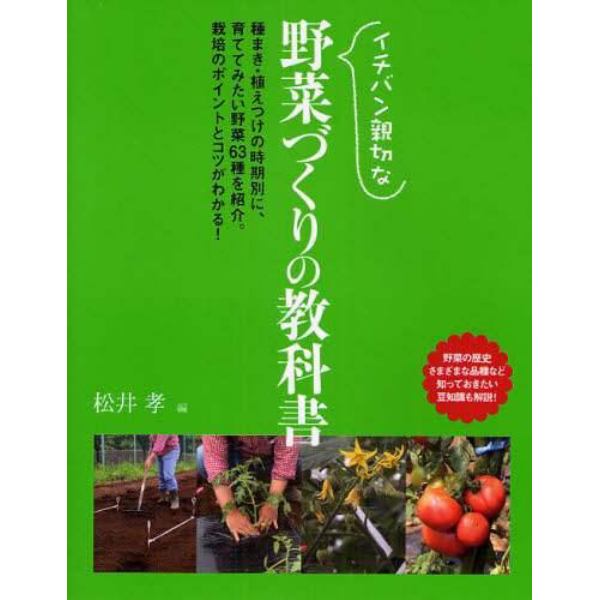 イチバン親切な野菜づくりの教科書　種まき・植えつけの時期別に、育ててみたい野菜６３種を紹介。栽培のポイントとコツがわかる！