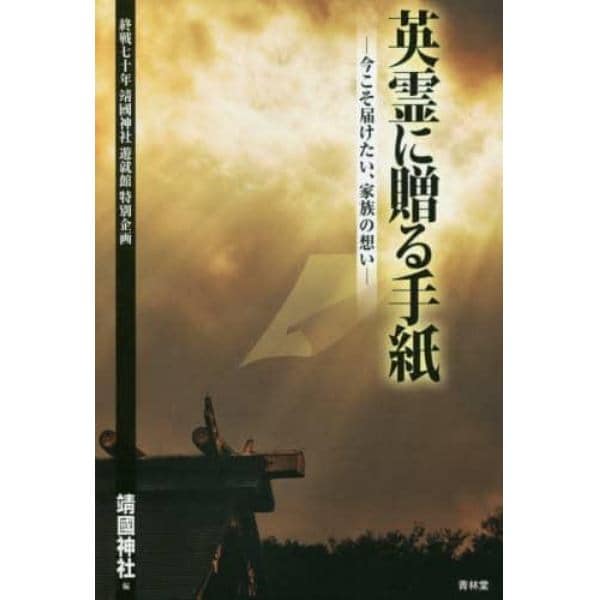 英霊に贈る手紙　今こそ届けたい、家族の想い　終戦七十年靖國神社遊就館特別企画