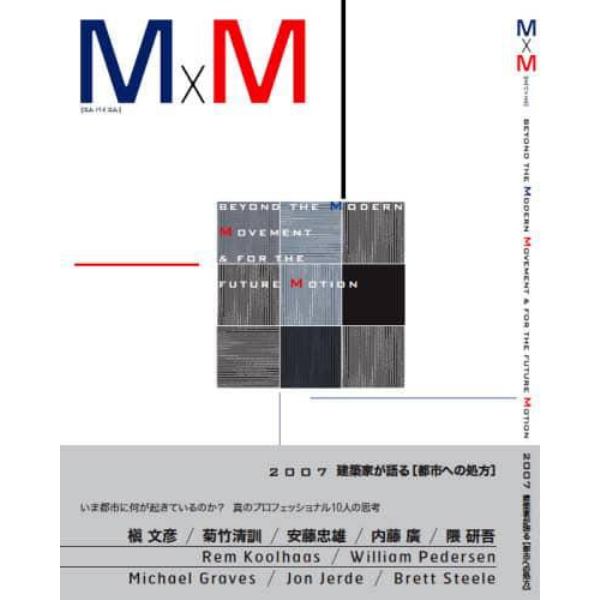 Ｍ×Ｍ　ＢＥＹＯＮＤ　ＴＨＥ　ＭＯＤＥＲＮ　ＭＯＶＥＭＥＮＴ＆ＦＯＲ　ＴＨＥ　ＦＵＴＵＲＥ　ＭＯＴＩＯＮ　２００７建築家が語る〈都市への処方〉