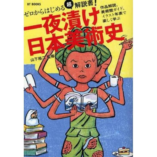 一夜漬け日本美術史　ゼロからはじめる超解説書！　作品解説、美術館ガイド、イラスト年表で楽しく学ぶ