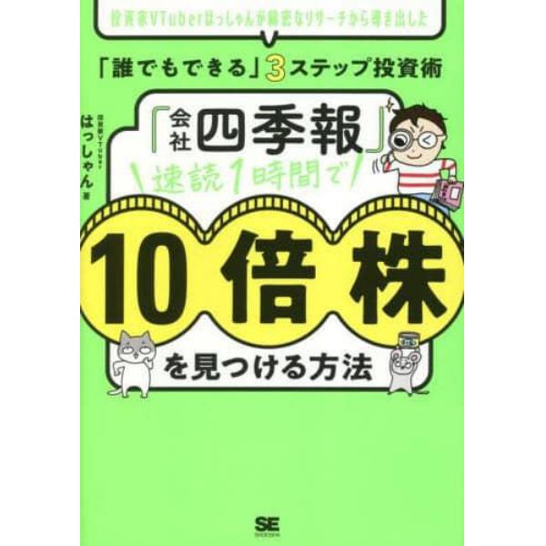 「会社四季報」速読１時間で１０倍株を見つける方法　投資家ＶＴｕｂｅｒはっしゃんが綿密なリサーチから導き出した「誰でもできる」３ステップ投資術