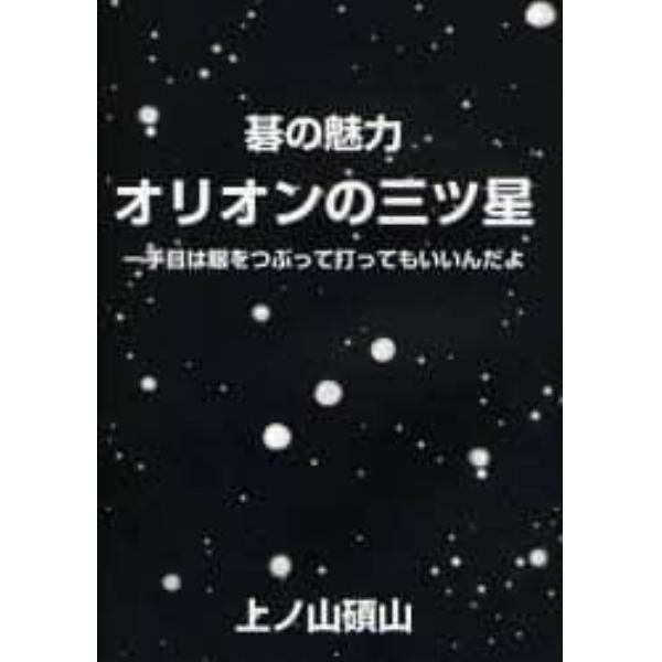 オリオンの三ツ星　碁の魅力　一手目は眼をつぶって打ってもいいんだよ