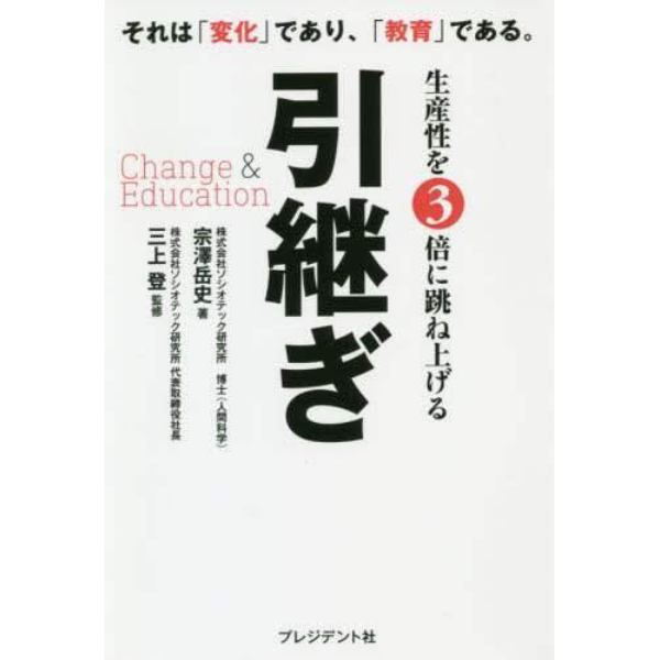 生産性を３倍に跳ね上げる引継ぎ　Ｃｈａｎｇｅ　＆　Ｅｄｕｃａｔｉｏｎ　それは「変化」であり、「教育」である。