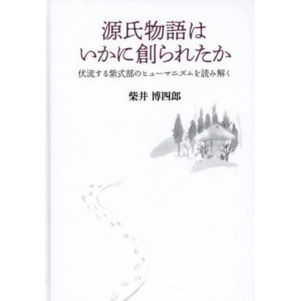 源氏物語はいかに創られたか　伏流する紫式部のヒューマニズムを読み解く