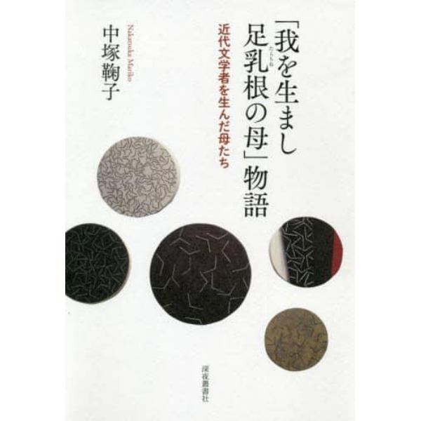 「我を生まし足乳根の母」物語　近代文学者を生んだ母たち