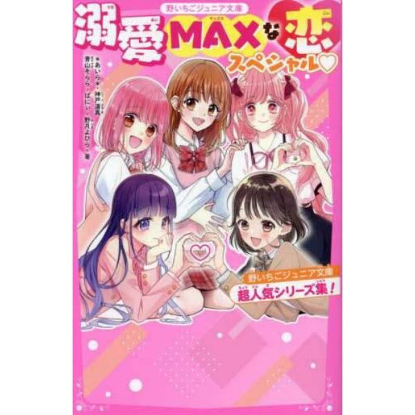 溺愛ＭＡＸな恋スペシャル　野いちごジュニア文庫超人気シリーズ集！