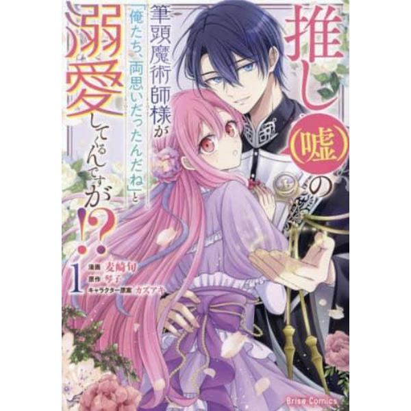 推し〈嘘〉の筆頭魔術師様が「俺たち、両思いだったんだね」と溺愛してくるんですが！？　１