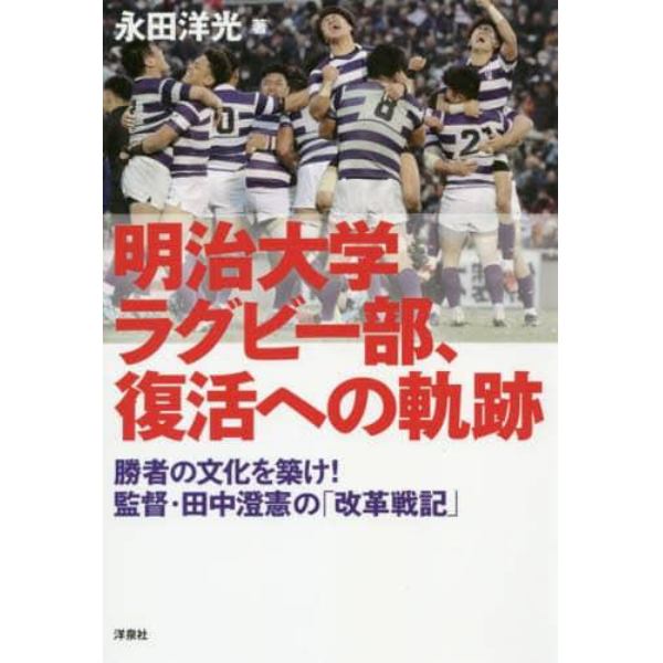 明治大学ラグビー部、復活への軌跡　勝者の文化を築け！監督・田中澄憲の「改革戦記」