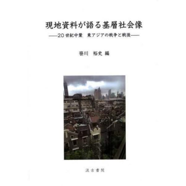 現地資料が語る基層社会像　２０世紀中葉東アジアの戦争と戦後