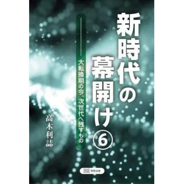 新時代の幕開け　大転換期の今、次世代へ残すもの　６