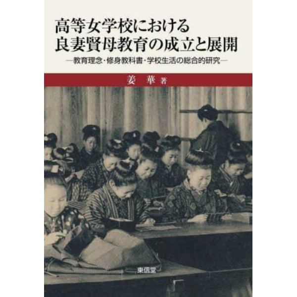 高等女学校における良妻賢母教育の成立と展開　教育理念・修身教科書・学校生活の総合的研究