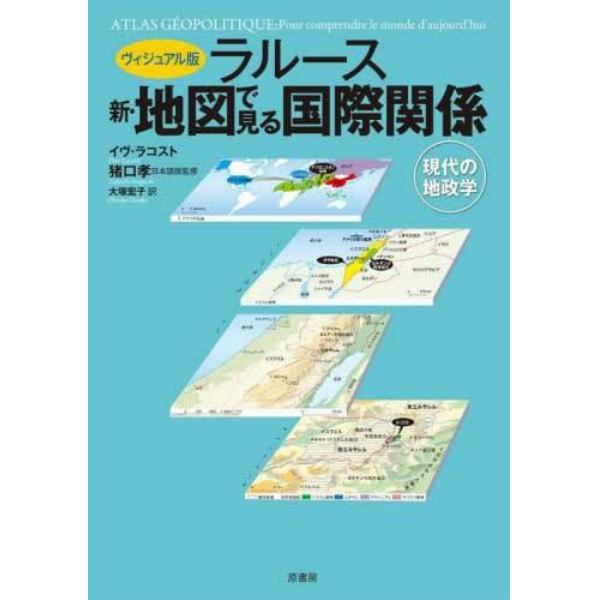 ラルース新・地図で見る国際関係　現代の地政学　ヴィジュアル版