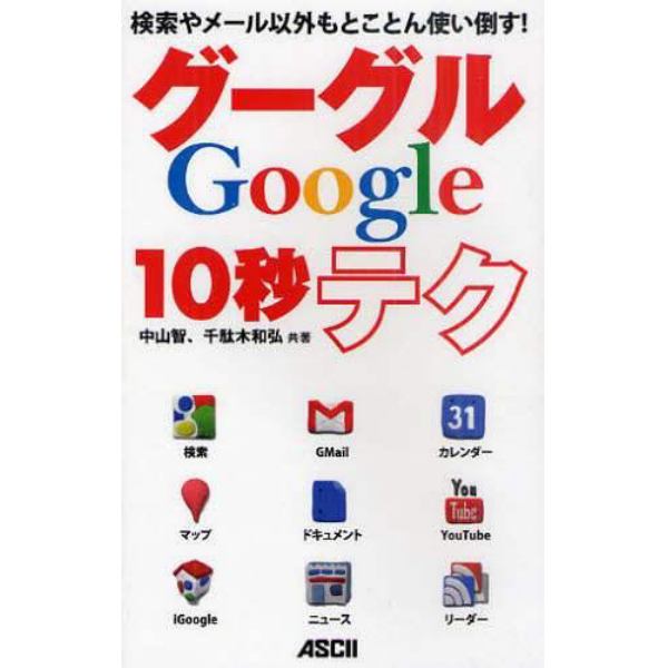 グーグル１０秒テク　検索やメール以外もとことん使い倒す！