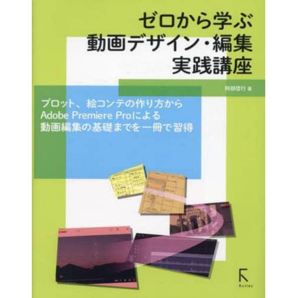 ゼロから学ぶ動画デザイン・編集実践講座　プロット、絵コンテの作り方からＡｄｏｂｅ　Ｐｒｅｍｉｅｒｅ　Ｐｒｏによる動画編集の基礎までを一冊で習得