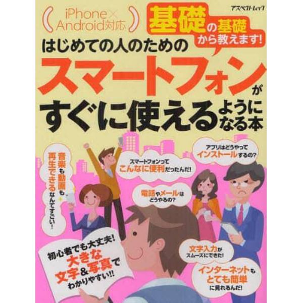 はじめての人のためのスマートフォンがすぐに使えるようになる本　基礎の基礎から教えます！