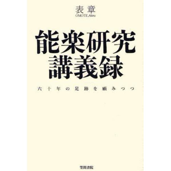 能楽研究講義録　六十年の足跡を顧みつつ