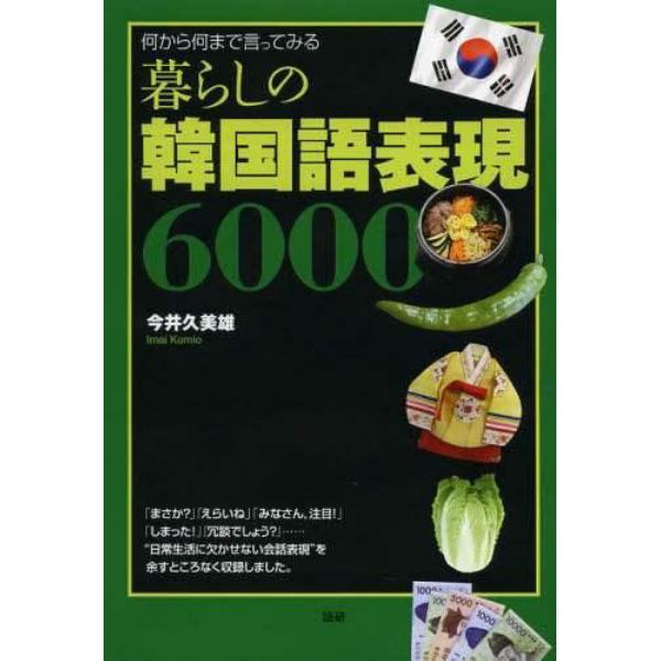 暮らしの韓国語表現６０００　何から何まで言ってみる　滞在生活・旅行・ビジネス・留学・資格試験に最強の一冊