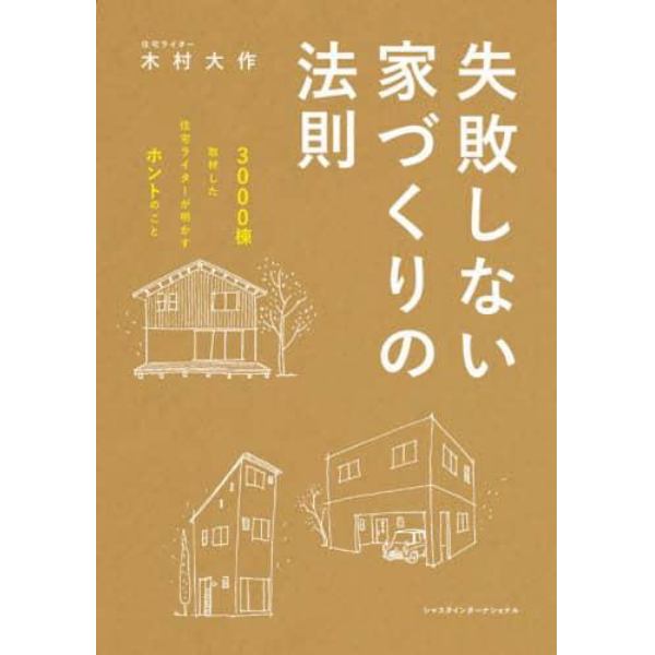 失敗しない家づくりの法則　３０００棟取材した住宅ライターが明かすホントのこと