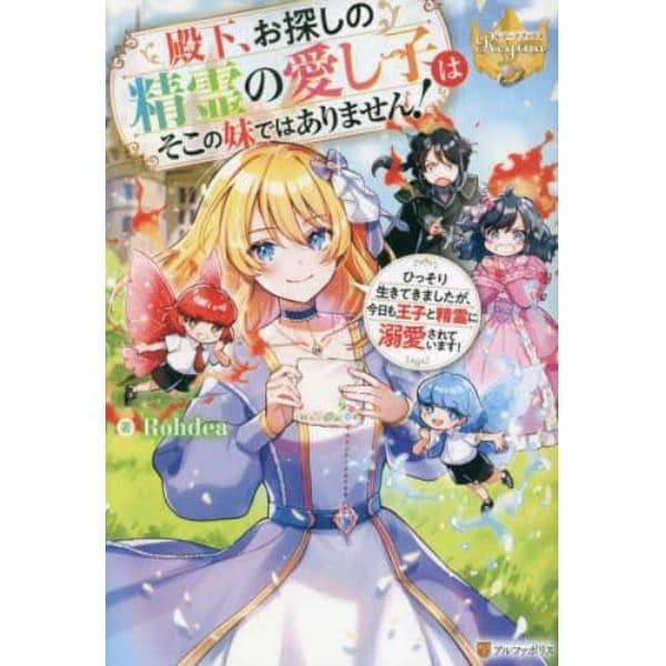 殿下、お探しの精霊の愛し子はそこの妹ではありません！　ひっそり生きてきましたが、今日も王子と精霊に溺愛されています！