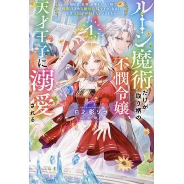 ルーン魔術だけが取り柄の不憫令嬢、天才王子に溺愛される　婚約者、仕事、成果もすべて姉に横取りされた地味な妹ですが、ある日突然立場が逆転しちゃいました　１