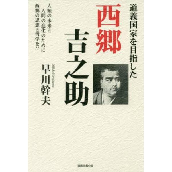 道義国家を目指した西郷吉之助　人類の未来と人間の進化のために西郷の思想と哲学を！！