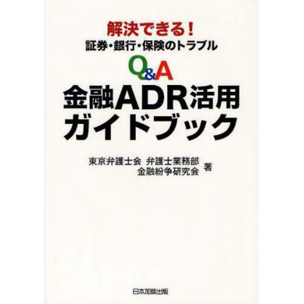 Ｑ＆Ａ金融ＡＤＲ活用ガイドブック　解決できる！証券・銀行・保険のトラブル