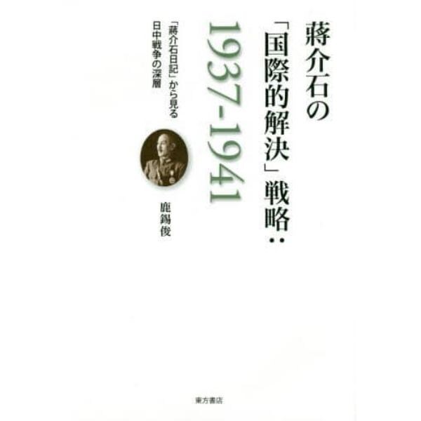 蒋介石の「国際的解決」戦略：１９３７－１９４１　「蒋介石日記」から見る日中戦争の深層