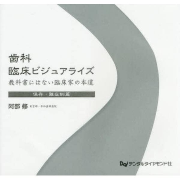 歯科臨床ビジュアライズ　教科書にはない臨床家の本道　保存・難症例篇