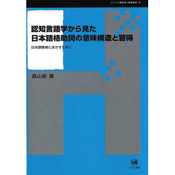認知言語学から見た日本語格助詞の意味構造と習得　日本語教育に生かすために