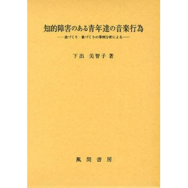 知的障害のある青年達の音楽行為　曲づくり・歌づくりの事例分析による