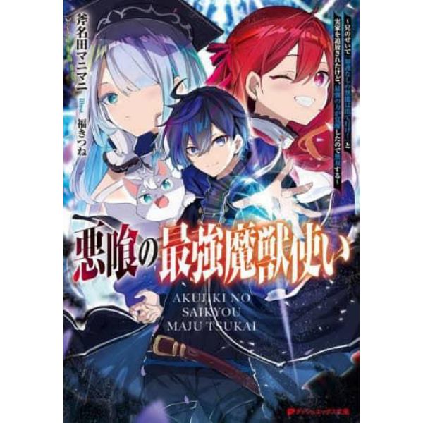 悪喰の最強魔獣使い　兄のせいで『加護なしの無能は出て行け！』と実家を追放されたけど、最強の力が覚醒したので無双する